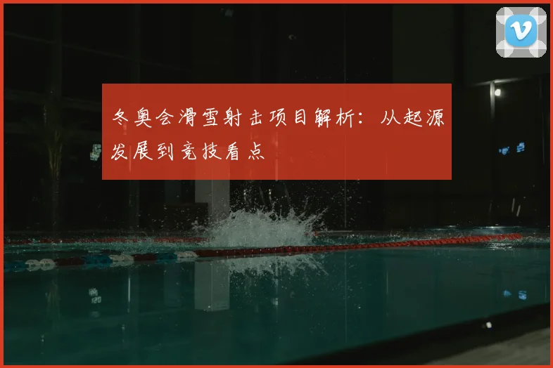 冬奥会滑雪射击项目解析：从起源发展到竞技看点