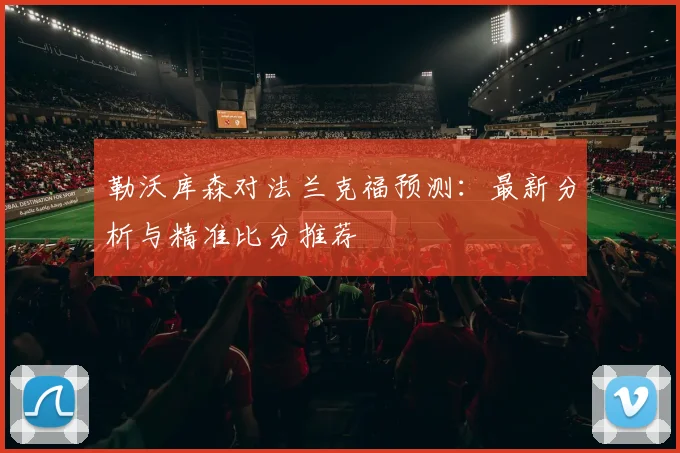 勒沃库森对法兰克福预测：最新分析与精准比分推荐