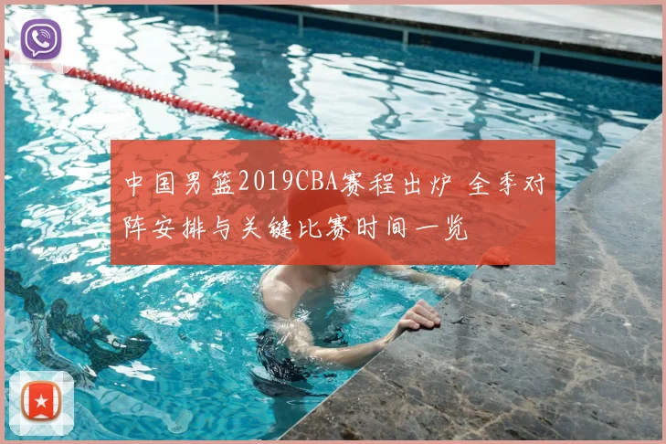 中国男篮2019CBA赛程出炉 全季对阵安排与关键比赛时间一览